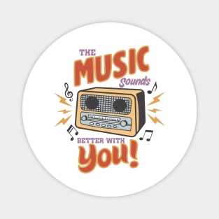 The music sound better with you Magnet